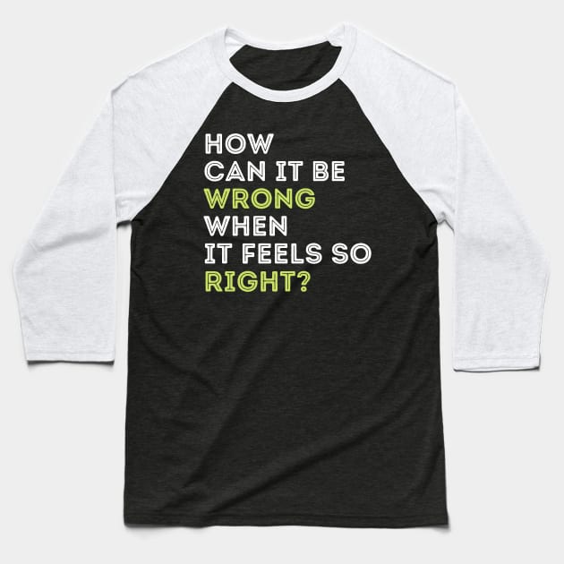 Quote t-shirts. How can it be wrong when it feels so right? Baseball T-Shirt by DestinationAU